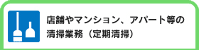 店舗やマンション、アパート等の清掃業務（定期清掃）